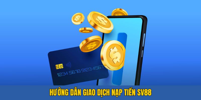 Hướng dẫn nạp tiền SV88 siêu nhanh và an toàn