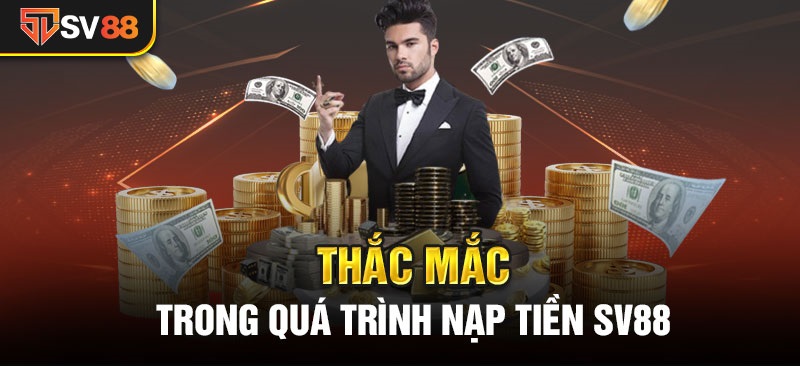 Giải đáp các thắc mắc xoay quanh nạp tiền SV88