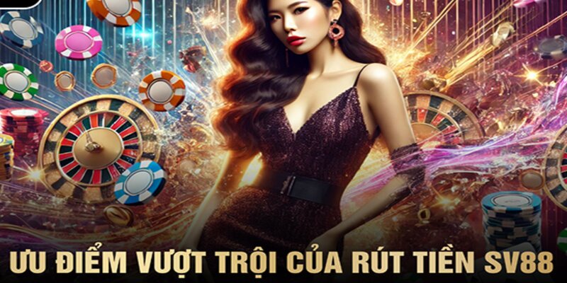 Ưu điểm của rút tiền SV88