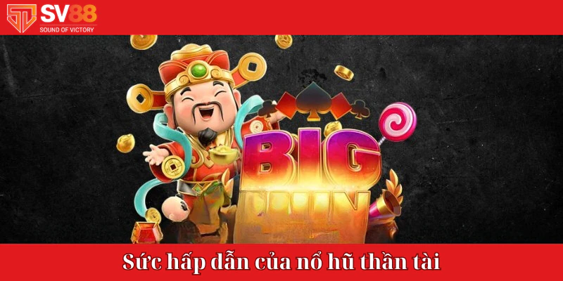 Sức hấp dẫn của nổ hũ thần tài