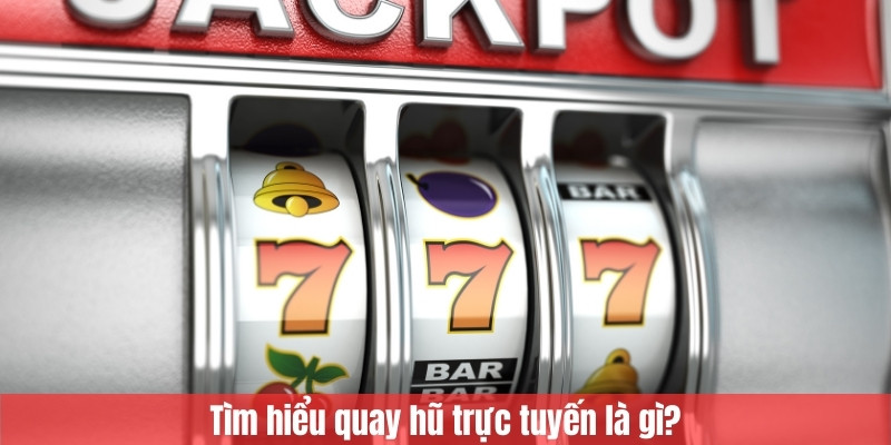 Tìm hiểu quay hũ trực tuyến
